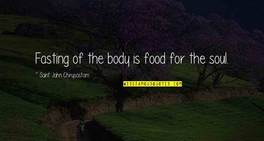 Learsi Djivre Quotes By Saint John Chrysostom: Fasting of the body is food for the