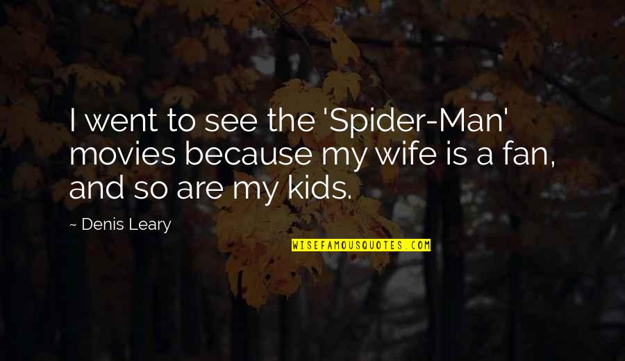 Leary Quotes By Denis Leary: I went to see the 'Spider-Man' movies because