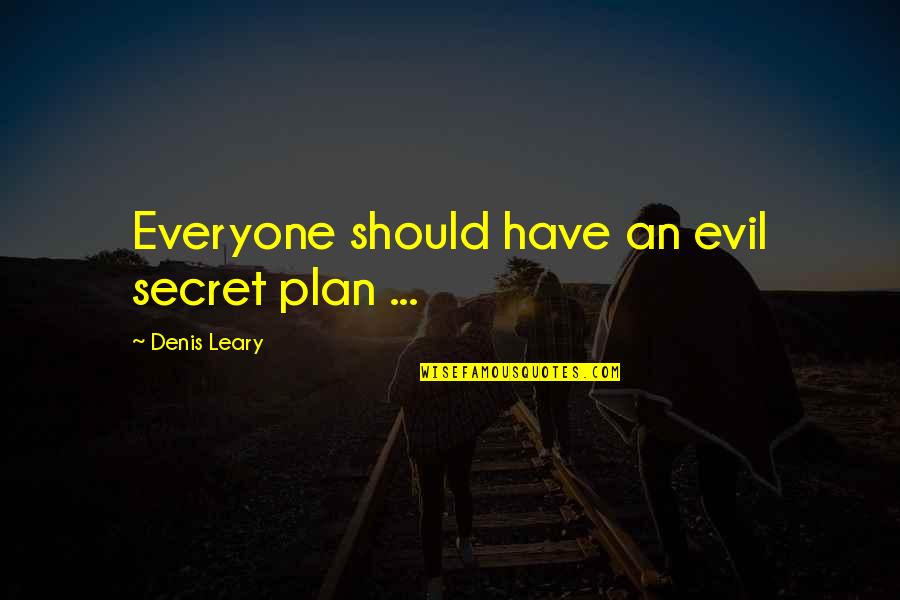 Leary Quotes By Denis Leary: Everyone should have an evil secret plan ...