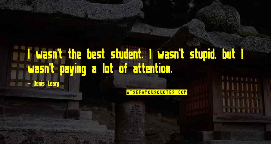 Leary Quotes By Denis Leary: I wasn't the best student. I wasn't stupid,