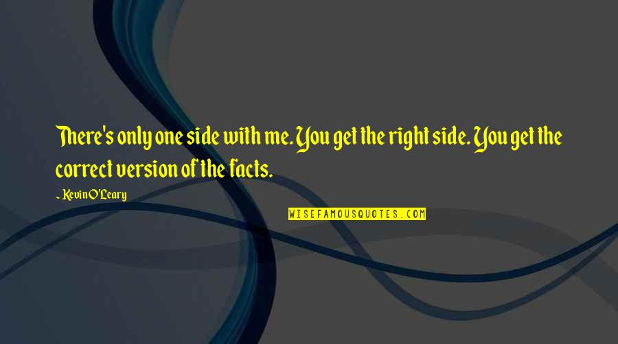 Leary Quotes By Kevin O'Leary: There's only one side with me. You get Leary Quotes By Kevin O'Leary: There's only one side with me. You get