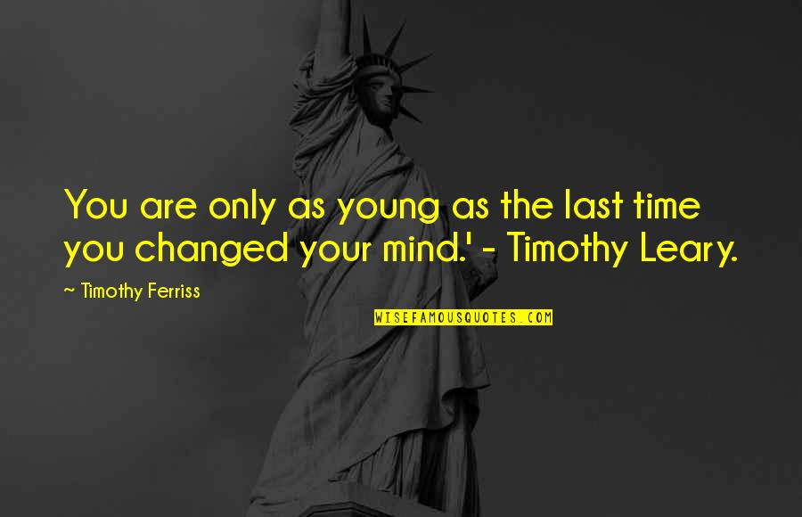 Leary Quotes By Timothy Ferriss: You are only as young as the last