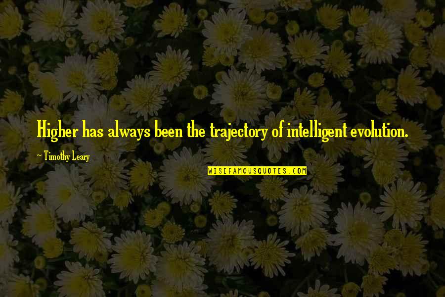 Leary Quotes By Timothy Leary: Higher has always been the trajectory of intelligent