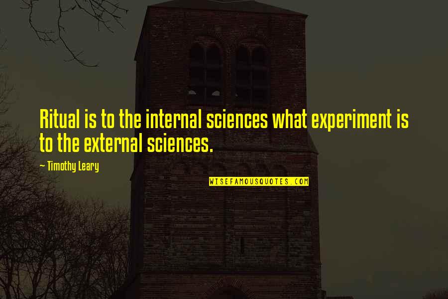 Leary Quotes By Timothy Leary: Ritual is to the internal sciences what experiment