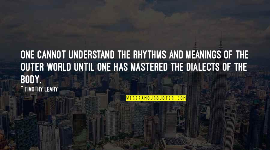 Leary Quotes By Timothy Leary: One cannot understand the rhythms and meanings of