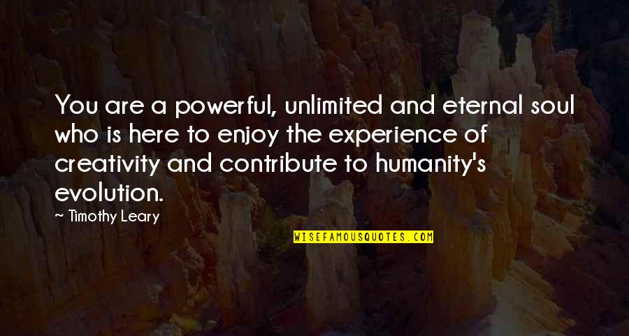 Leary Quotes By Timothy Leary: You are a powerful, unlimited and eternal soul