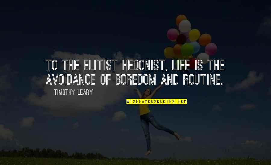 Leary Quotes By Timothy Leary: To the elitist hedonist, life is the avoidance