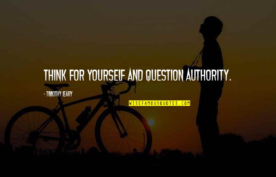 Leary Quotes By Timothy Leary: Think for yourself and question authority.