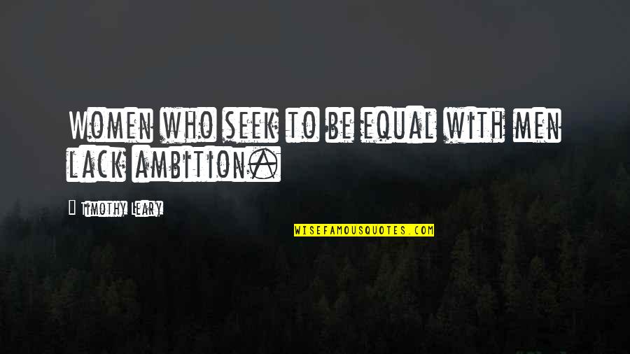 Leary Timothy Quotes By Timothy Leary: Women who seek to be equal with men Leary Timothy Quotes By Timothy Leary: Women who seek to be equal with men