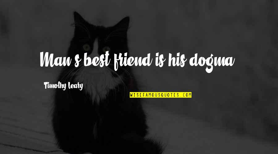 Leary Timothy Quotes By Timothy Leary: Man's best friend is his dogma. Leary Timothy Quotes By Timothy Leary: Man's best friend is his dogma.