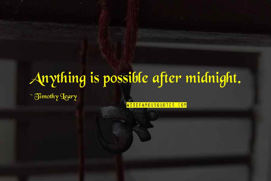 Leary Timothy Quotes By Timothy Leary: Anything is possible after midnight. Leary Timothy Quotes By Timothy Leary: Anything is possible after midnight.