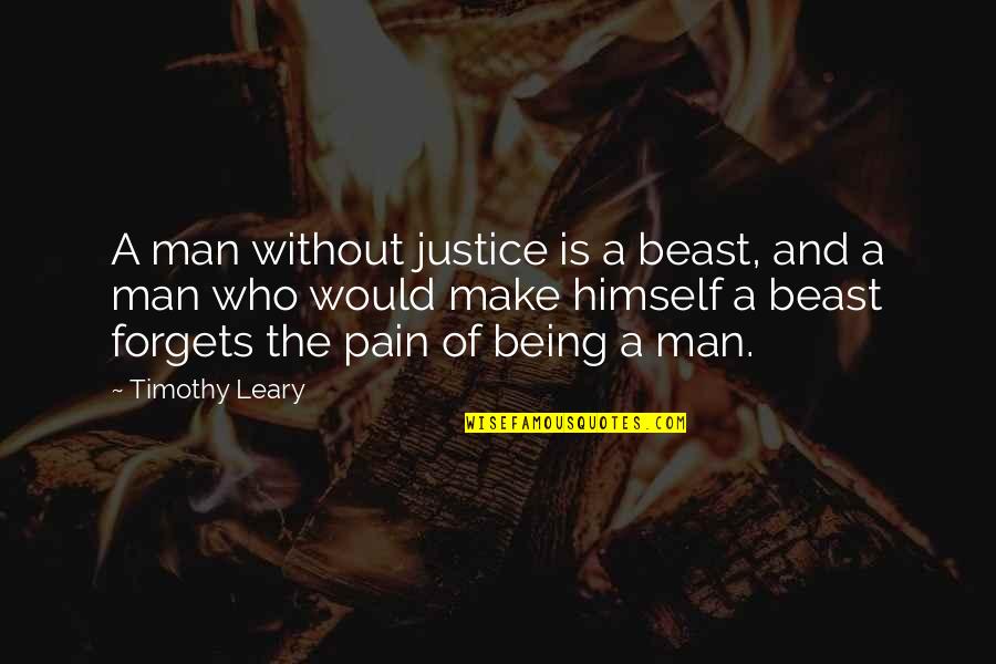 Leary Timothy Quotes By Timothy Leary: A man without justice is a beast, and Leary Timothy Quotes By Timothy Leary: A man without justice is a beast, and
