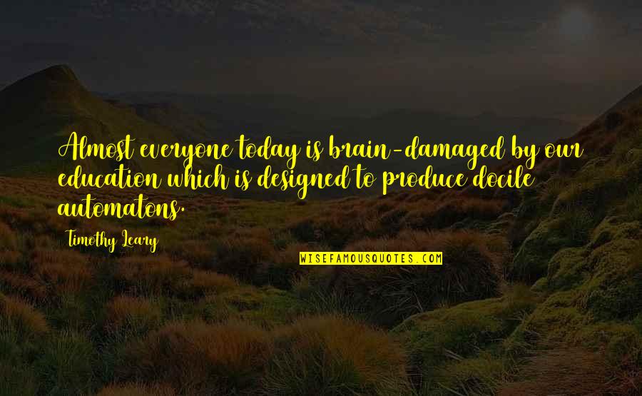 Leary Timothy Quotes By Timothy Leary: Almost everyone today is brain-damaged by our education Leary Timothy Quotes By Timothy Leary: Almost everyone today is brain-damaged by our education
