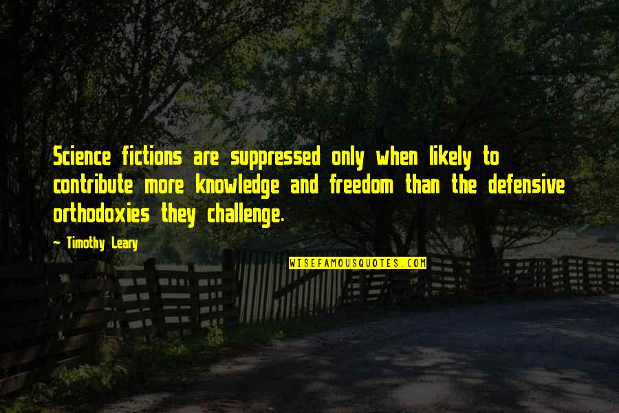 Leary Timothy Quotes By Timothy Leary: Science fictions are suppressed only when likely to Leary Timothy Quotes By Timothy Leary: Science fictions are suppressed only when likely to