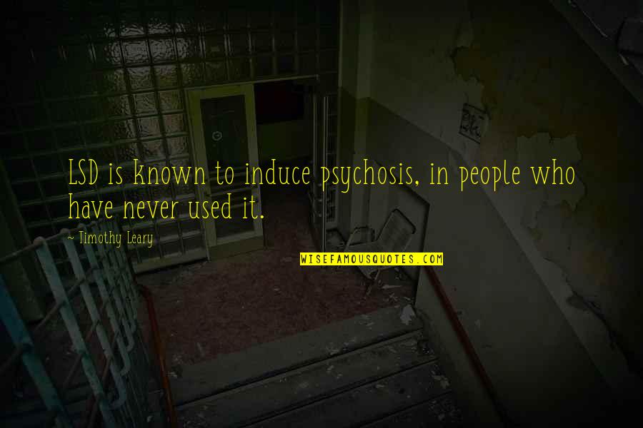 Leary Timothy Quotes By Timothy Leary: LSD is known to induce psychosis, in people