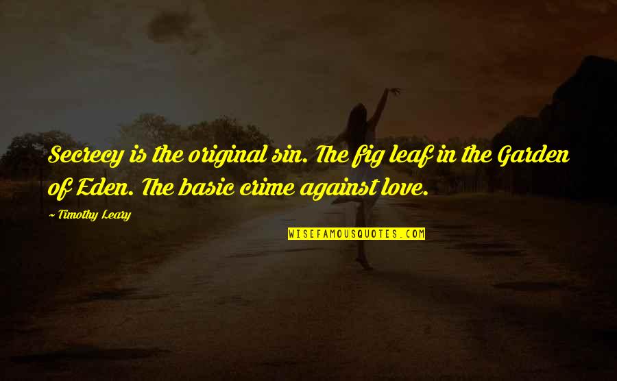 Leary Timothy Quotes By Timothy Leary: Secrecy is the original sin. The fig leaf Leary Timothy Quotes By Timothy Leary: Secrecy is the original sin. The fig leaf