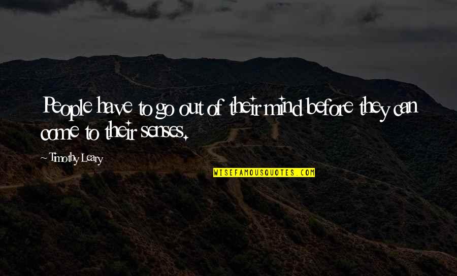 Leary Timothy Quotes By Timothy Leary: People have to go out of their mind