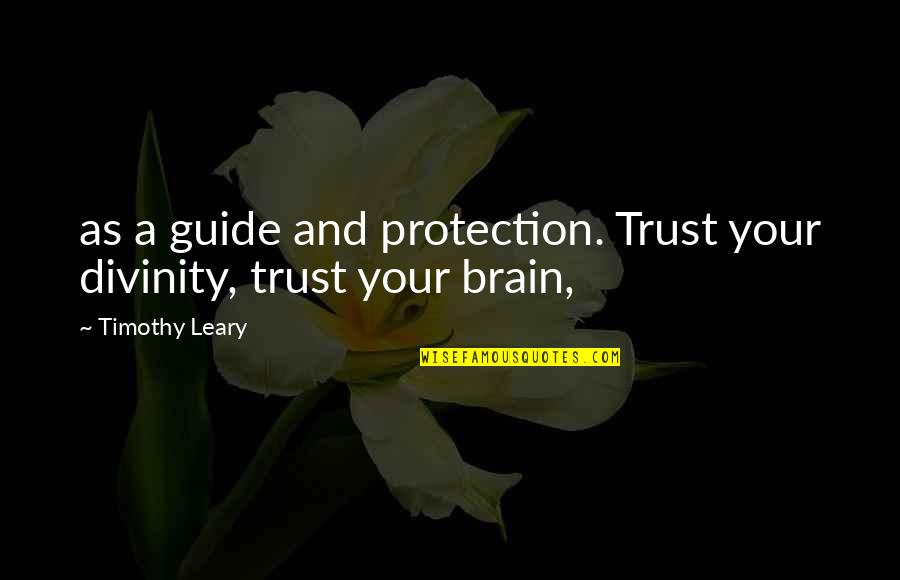 Leary Timothy Quotes By Timothy Leary: as a guide and protection. Trust your divinity,