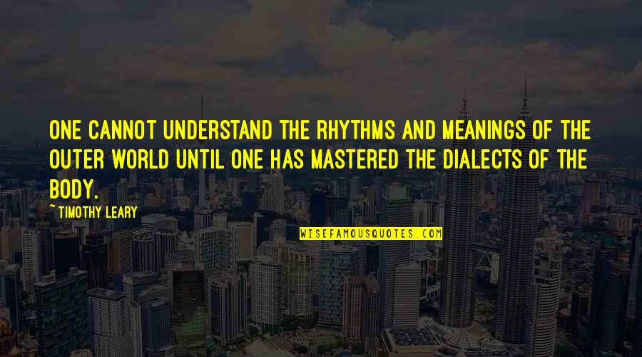 Leary Timothy Quotes By Timothy Leary: One cannot understand the rhythms and meanings of Leary Timothy Quotes By Timothy Leary: One cannot understand the rhythms and meanings of