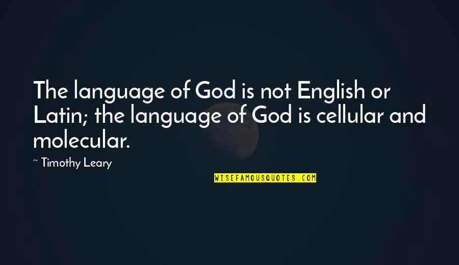 Leary Timothy Quotes By Timothy Leary: The language of God is not English or Leary Timothy Quotes By Timothy Leary: The language of God is not English or