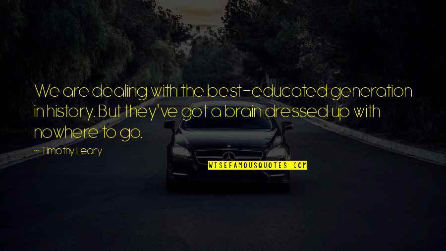 Leary Timothy Quotes By Timothy Leary: We are dealing with the best-educated generation in Leary Timothy Quotes By Timothy Leary: We are dealing with the best-educated generation in