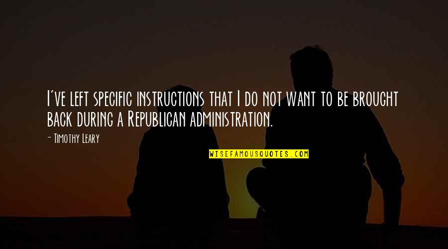 Leary Timothy Quotes By Timothy Leary: I've left specific instructions that I do not Leary Timothy Quotes By Timothy Leary: I've left specific instructions that I do not