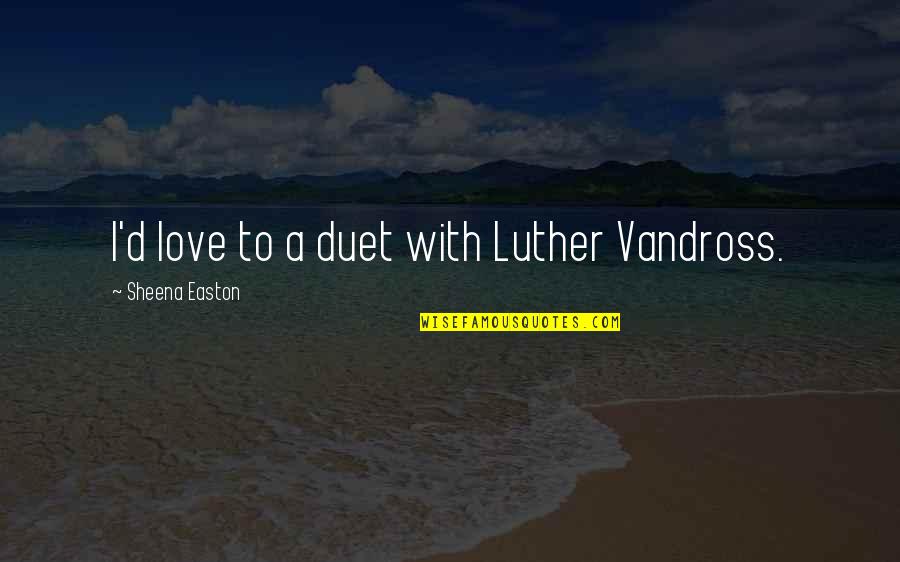 Leas Stock Quote Quotes By Sheena Easton: I'd love to a duet with Luther Vandross.