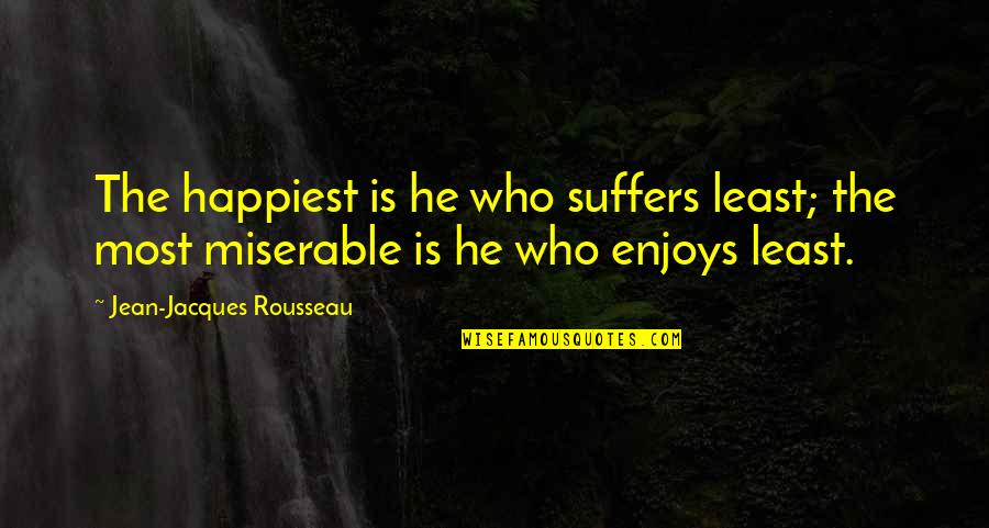 Leaseholders Advisory Quotes By Jean-Jacques Rousseau: The happiest is he who suffers least; the
