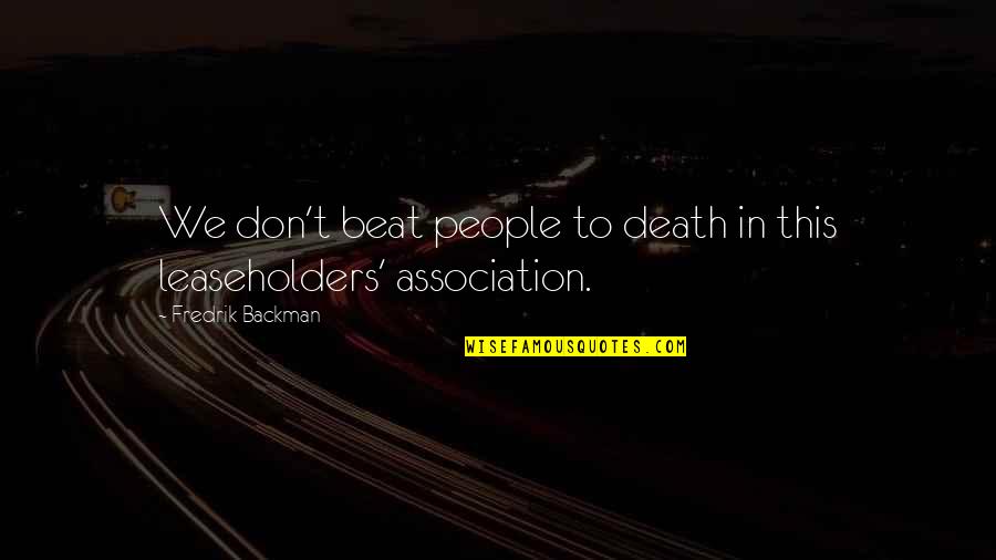 Leaseholders Association Quotes By Fredrik Backman: We don't beat people to death in this