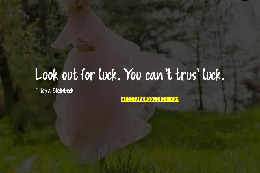 Leasen Music Quotes By John Steinbeck: Look out for luck. You can't trus' luck. Leasen Music Quotes By John Steinbeck: Look out for luck. You can't trus' luck.