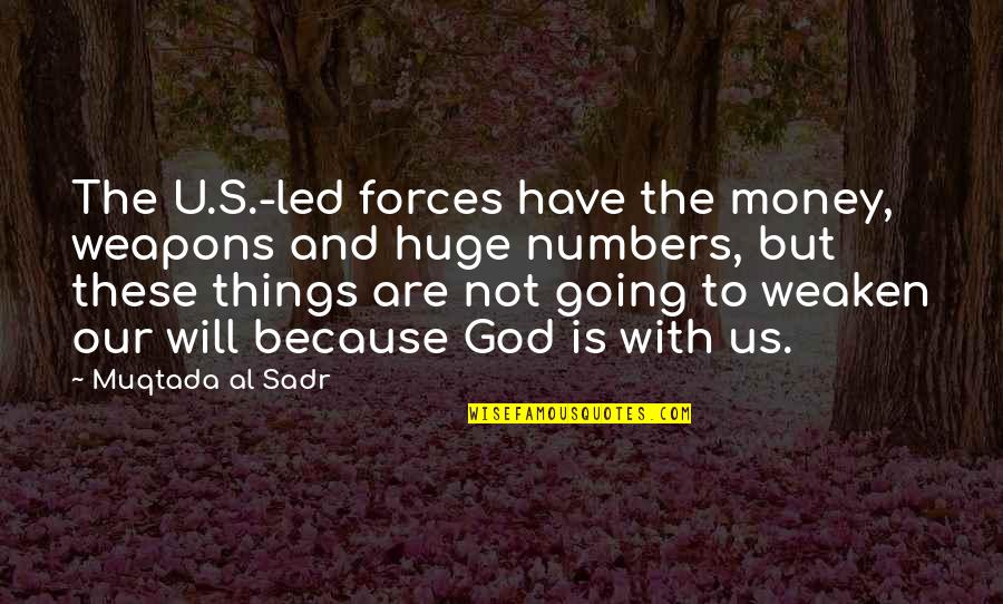 Leasen Music Quotes By Muqtada Al Sadr: The U.S.-led forces have the money, weapons and Leasen Music Quotes By Muqtada Al Sadr: The U.S.-led forces have the money, weapons and