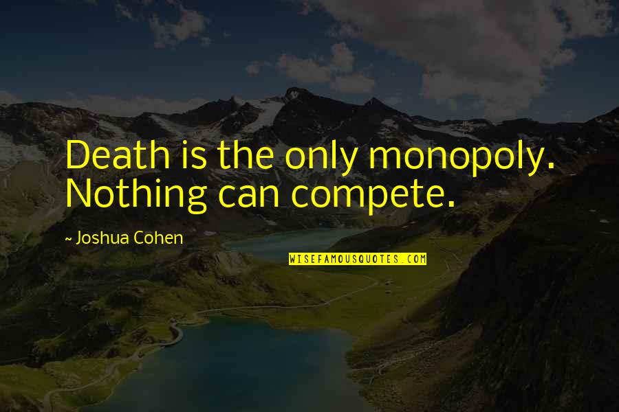 Leases On Cars Quotes By Joshua Cohen: Death is the only monopoly. Nothing can compete.