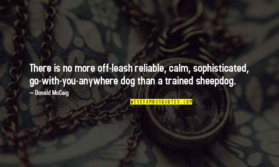 Leash Dog Quotes By Donald McCaig: There is no more off-leash reliable, calm, sophisticated,