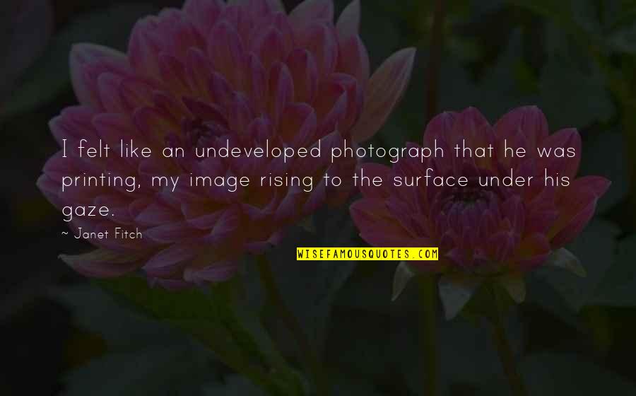Leash On Life Quotes By Janet Fitch: I felt like an undeveloped photograph that he
