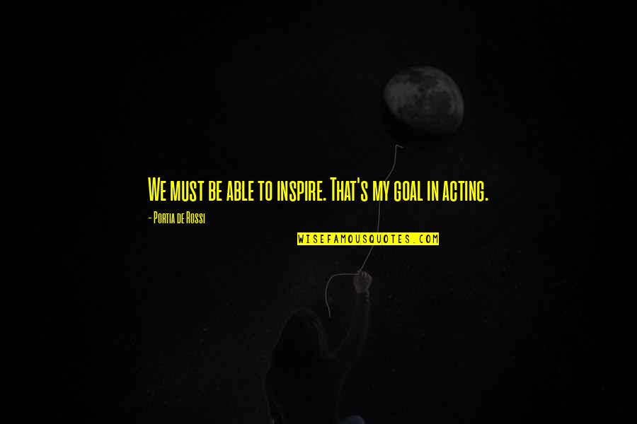 Leash On Life Quotes By Portia De Rossi: We must be able to inspire. That's my Leash On Life Quotes By Portia De Rossi: We must be able to inspire. That's my