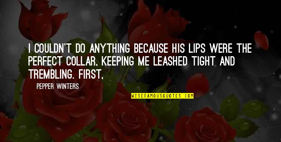 Leashed Quotes By Pepper Winters: I couldn't do anything because his lips were