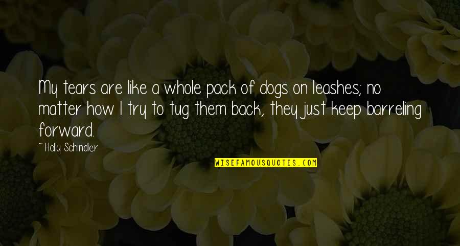 Leashes For Dogs Quotes By Holly Schindler: My tears are like a whole pack of Leashes For Dogs Quotes By Holly Schindler: My tears are like a whole pack of