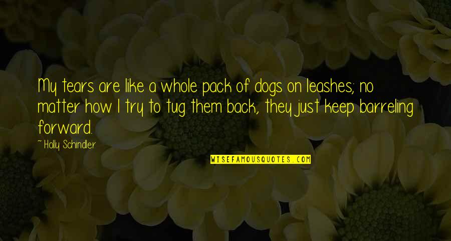 Leashes Quotes By Holly Schindler: My tears are like a whole pack of