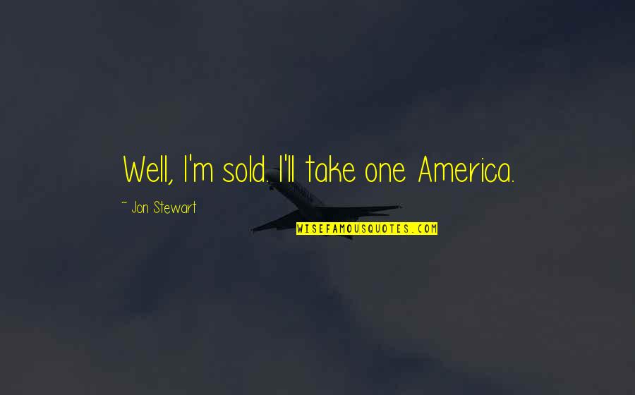 Leasing Consultant Quotes By Jon Stewart: Well, I'm sold. I'll take one America.