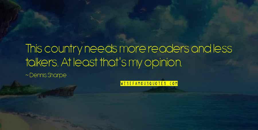 Least And Less Quotes By Dennis Sharpe: This country needs more readers and less talkers.