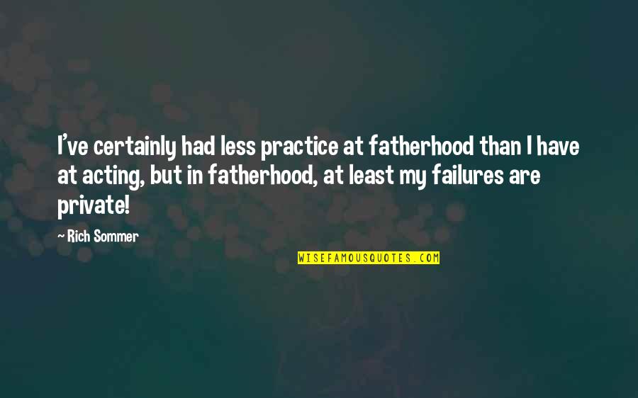 Least And Less Quotes By Rich Sommer: I've certainly had less practice at fatherhood than