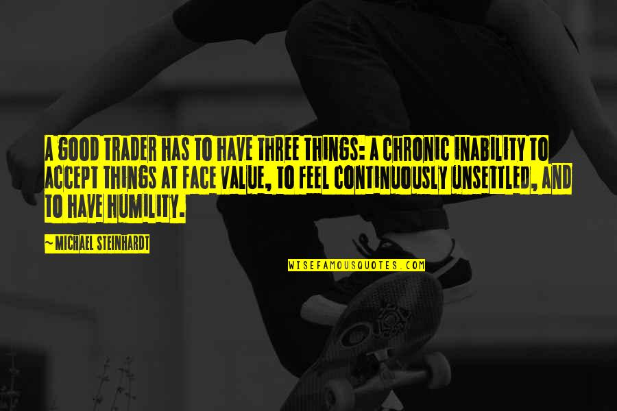 Least Cheesy Love Quotes By Michael Steinhardt: A good trader has to have three things:
