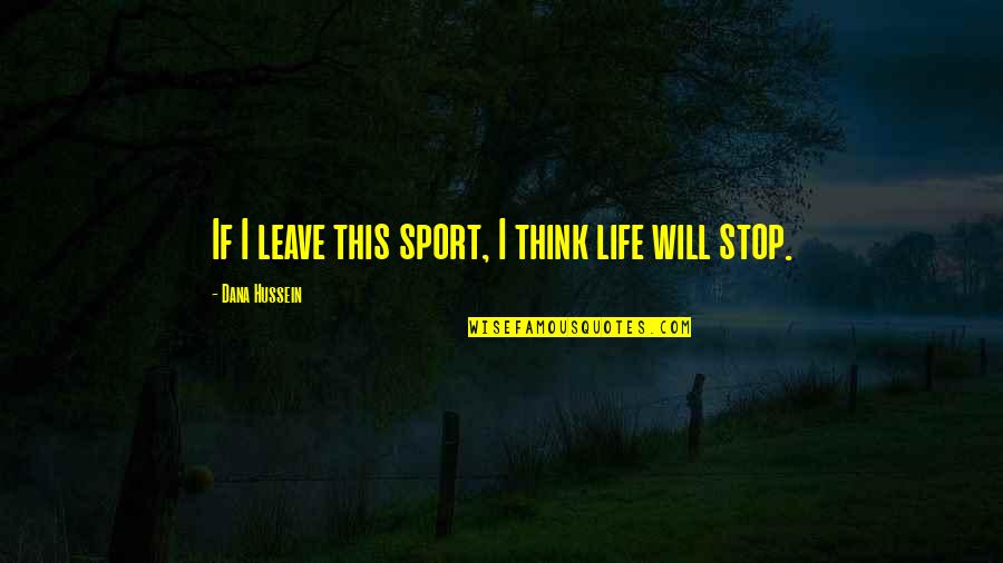 Least Expected Friendship Quotes By Dana Hussein: If I leave this sport, I think life