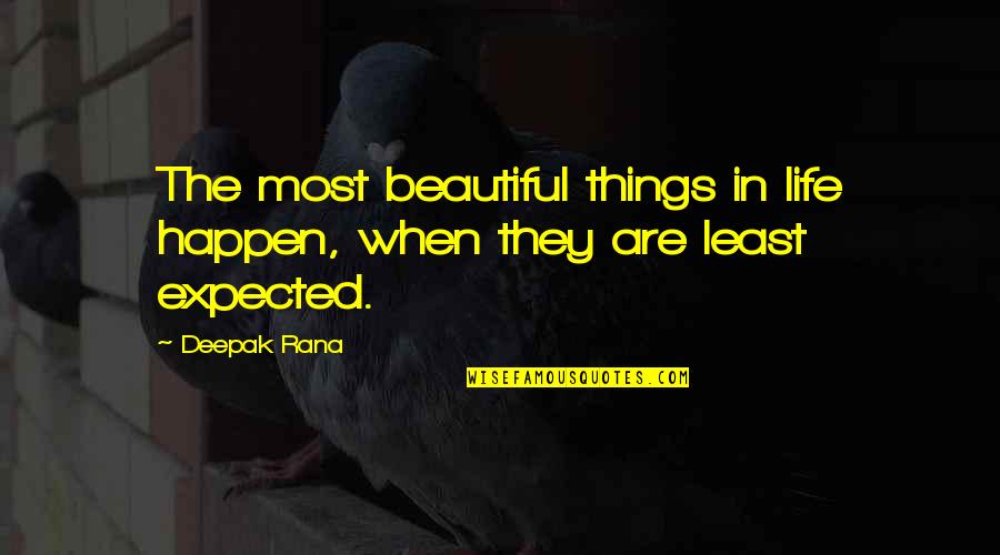 Least Expected Things Quotes By Deepak Rana: The most beautiful things in life happen, when