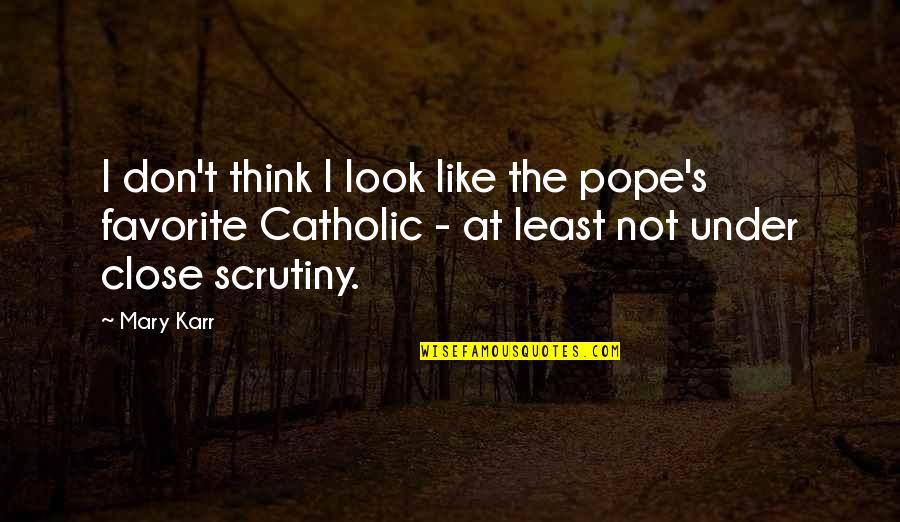 Least Favorite Quotes By Mary Karr: I don't think I look like the pope's