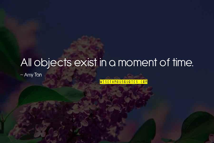 Least Favorite Quotes Quotes By Amy Tan: All objects exist in a moment of time.