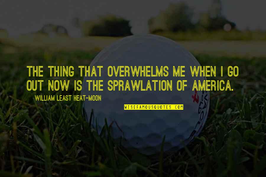 Least Heat Moon Quotes By William Least Heat-Moon: The thing that overwhelms me when I go Least Heat Moon Quotes By William Least Heat-Moon: The thing that overwhelms me when I go