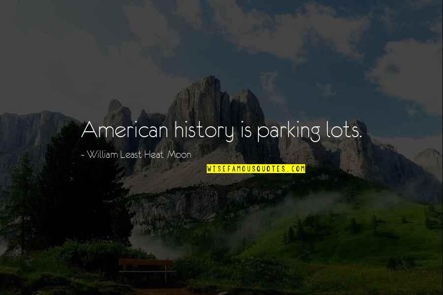 Least Heat Moon Quotes By William Least Heat-Moon: American history is parking lots.