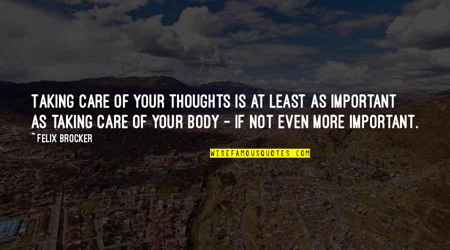 Least Important Quotes By Felix Brocker: Taking care of your thoughts is at least