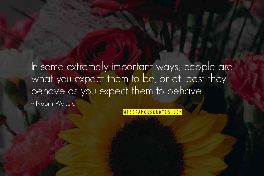 Least Important Quotes By Naomi Weisstein: In some extremely important ways, people are what